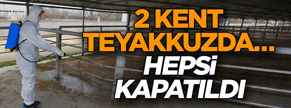 2 kent teyakkuzda… Hepsi kapatıldı
