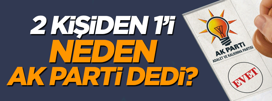 2 kişiden biri neden AK Parti dedi?