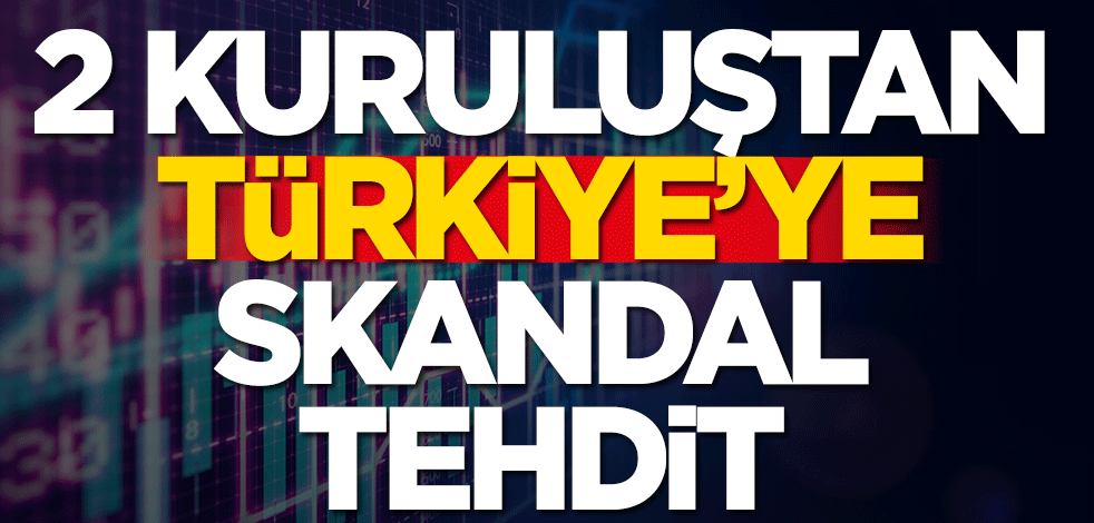 2 kuruluştan Türkiye'ye skandal tehdit