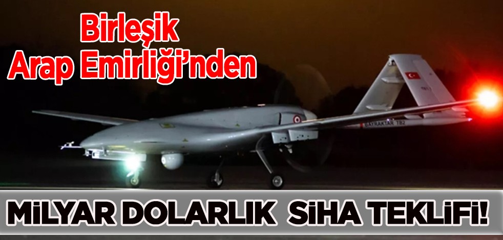 2 Milyar dolarlık dev SİHA teklifi! BAE: Bize silah satmazsanız Türkiye'den alırız