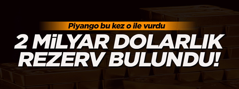 2 milyar dolarlık rezerv bulundu!