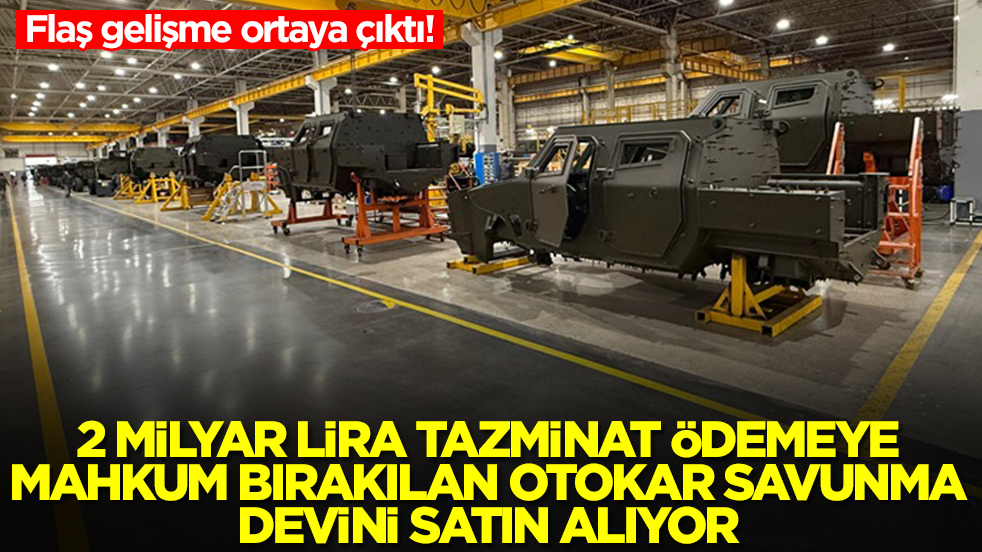 2 milyar lira tazminat ödemeye mahkum bırakılan Otokar savunma devini satın alıyor