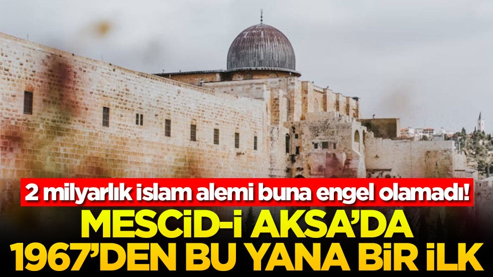 2 milyarlık İslam alemi buna engel olamadı! Mescid-i Aksa'da 1967'den bu yana bir ilk