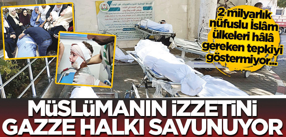 2 milyarlık nüfuslu İslâm ülkeleri hâlâ gereken tepkiyi göstermiyor... Müslümanın izzetini Gazze halkı savunuyor