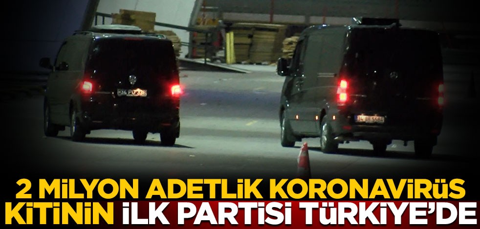 2 milyon adetlik koronavirüs kitinin ilk partisi Türkiye’de