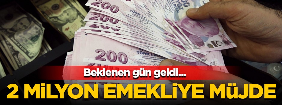 2 milyon emekli vatandaşın beklediği gün geldi!