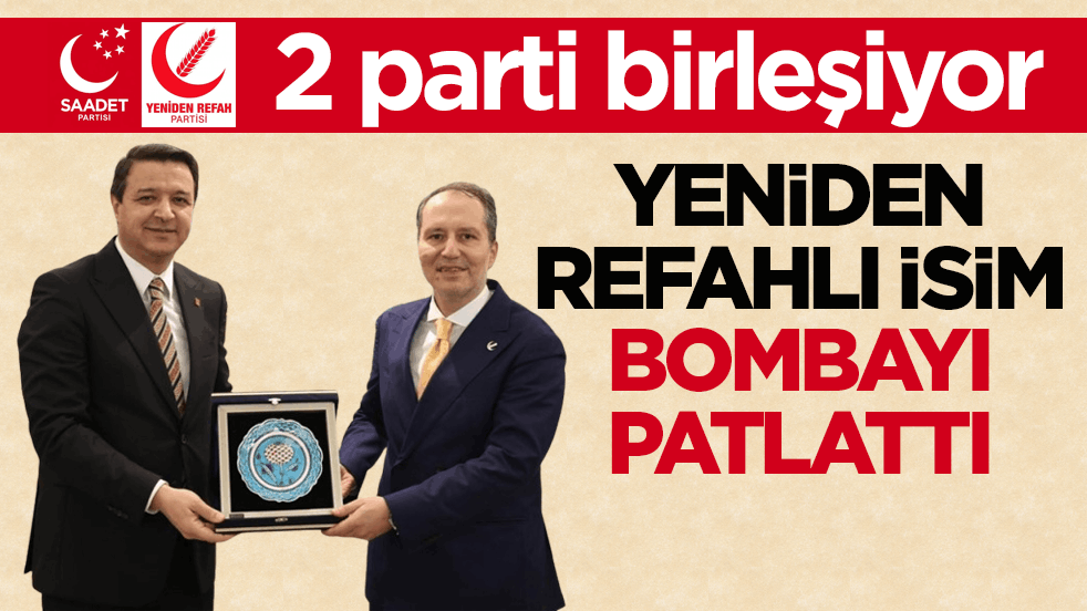 2 parti birleşiyor! Yeniden Refahlı isim bombayı patlattı