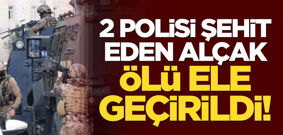 2 polisi şehit eden alçak ölü ele geçirildi!