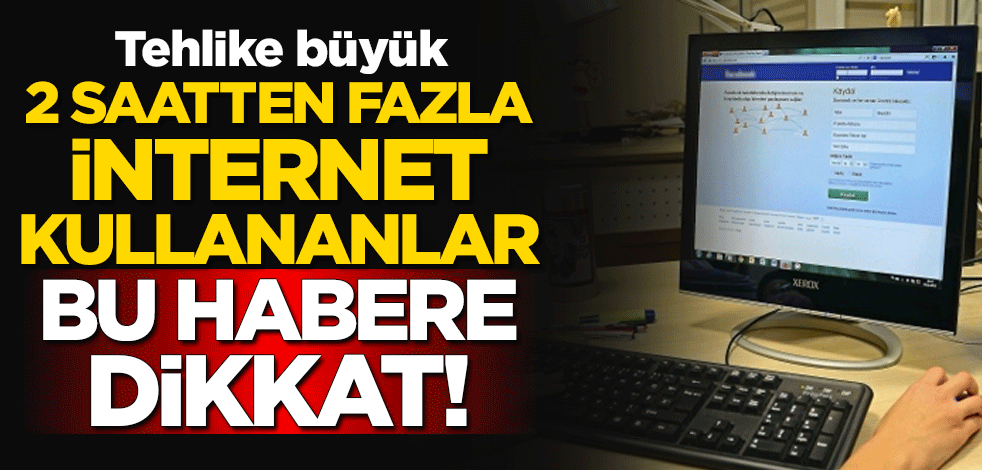 2 saatten fazla internet kullananlar bu habere dikkat! Tehlike büyük