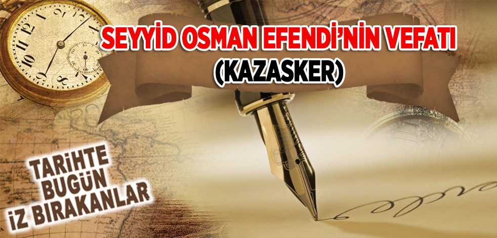 2 Şubat 1814: Seyyid Osman Efendi'nin vefatı (Kazasker)