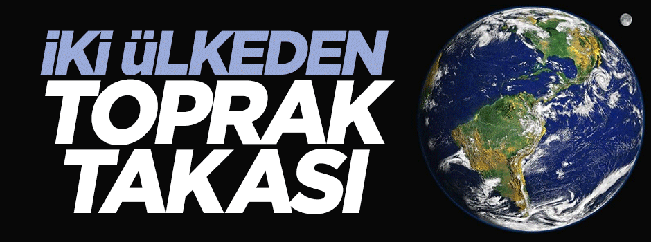 2 ülke arasında toprak takası başladı