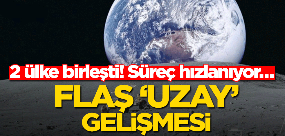 2 ülke birleşti! Süreç hızlanıyor… Flaş ‘uzay’ gelişmesi