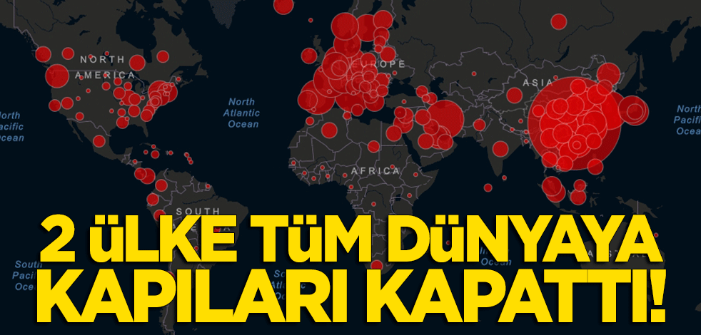 2 ülke tüm dünyaya kapıları kapattı!