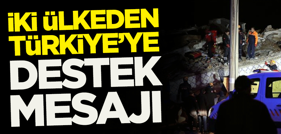 2 ülkeden Türkiye'ye destek mesajı: Yardıma hazırız