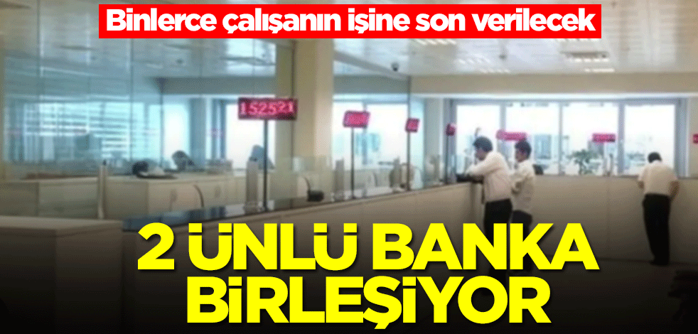 2 ünlü banka birleşiyor! Binlerce çalışanın işine son verilecek