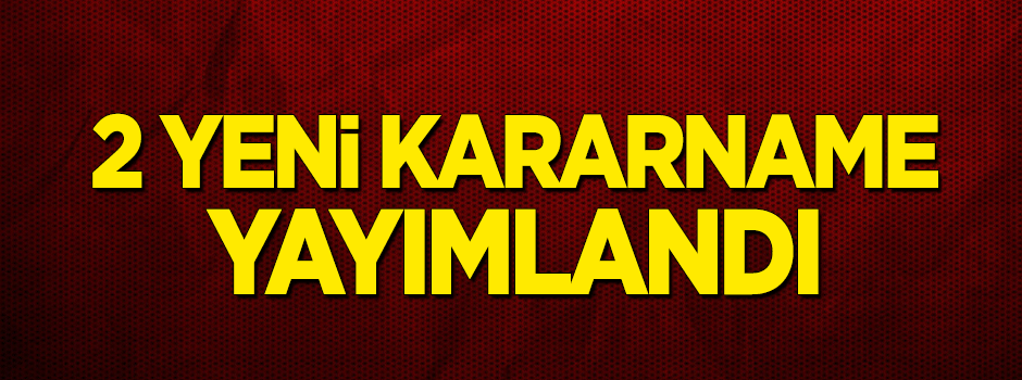 2 yeni Cumhurbaşkanlığı kararnamesi yayımlandı!