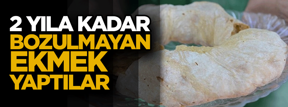 2 yıla kadar bozulmayan bu ekmek o ilimizde yapılıyor