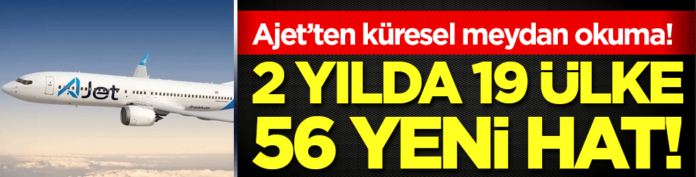 2 yılda 19 ülke: Ajet'ten küresel gövde gösterisi!