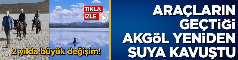 2 yılda büyük değişim! Araçların geçtiği Akgöl yeniden suya kavuştu