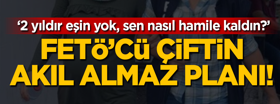 FETÖ'cü çiftin akıl almaz planı!