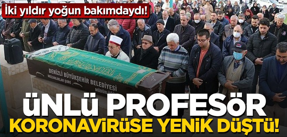 2 yıldır yoğun bakımdaydı! Ünlü Profesör koronavirüse yenik düştü