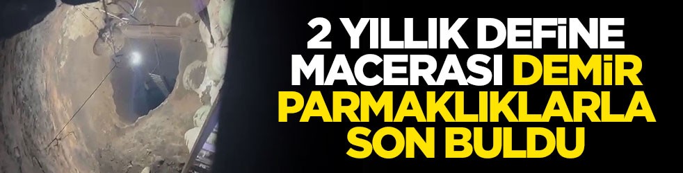 2 yıllık define macerası demir parmaklıklarla son buldu