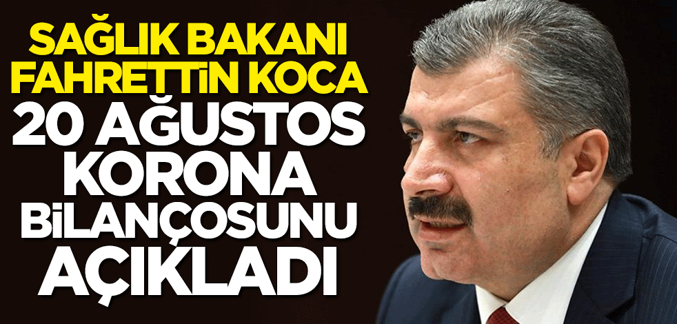 20 Ağustos koronavirüs bilançosu açıklandı