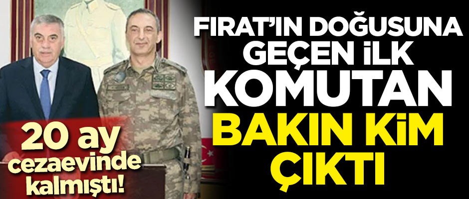 20 ay cezaevinde kalmıştı! Fırat'ın doğusuna geçen ilk komutan bakın kim çıktı
