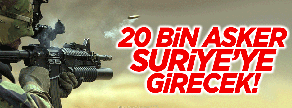 20 bin asker Kilis'ten Suriye'ye girecek!