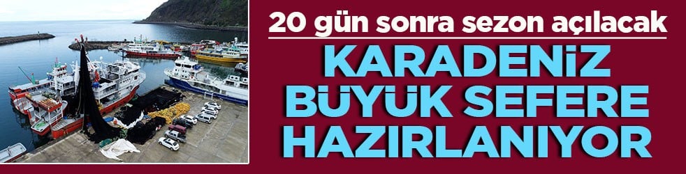 20 gün sonra sezon açılacak Karadeniz büyük sefere hazırlanıyor