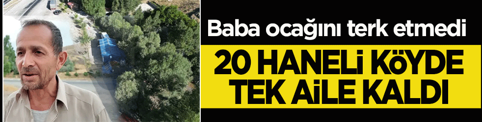 20 haneli köyde tek aile kaldı: İşte toprağını terk etmeyen Gültekin ailesinin hikayesi