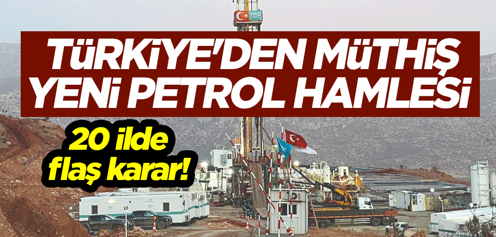 20 ilde flaş karar! Türkiye'den müthiş yeni petrol hamlesi