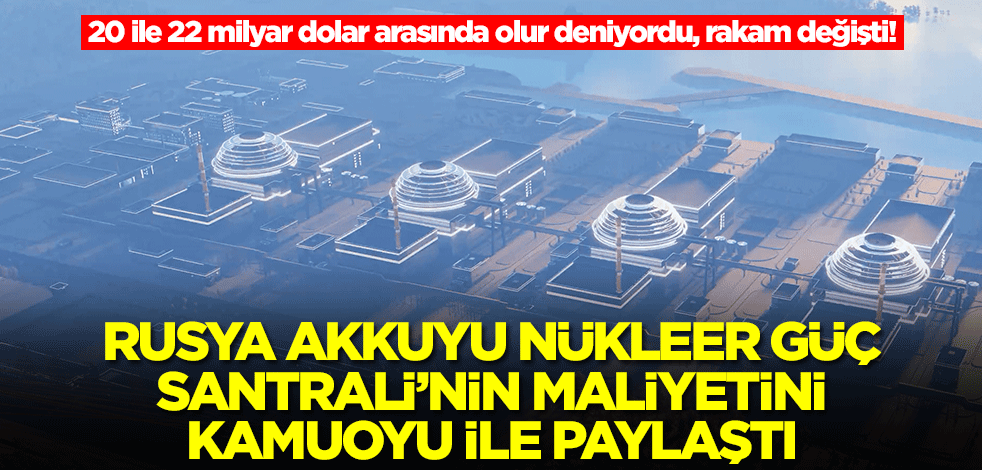 20 ile 22 milyar dolar arasında olur deniyordu, rakam değişti! Rusya Akkuyu'nun maliyetini açıkladı