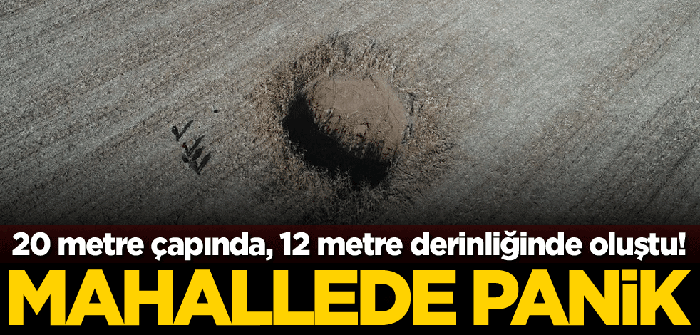 20 metre çapında, 12 metre derinliğinde oluştu! Mahallede panik