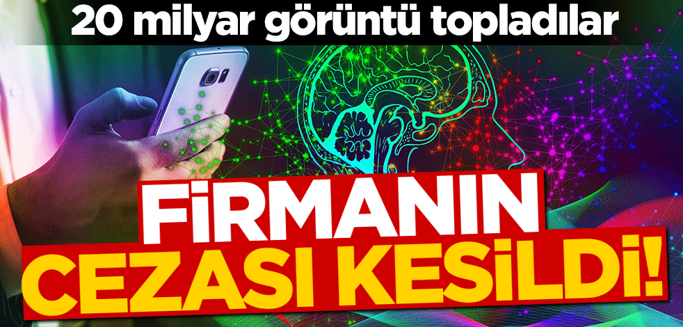 20 milyar görüntü topladılar! Firmanın cezası kesildi!