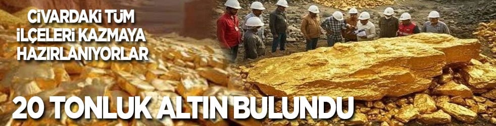 20 tonluk altın heyecana neden oldu: Civardaki tüm ilçeleri kazmaya hazırlanıyorlar