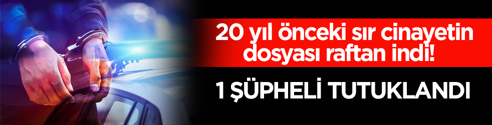 20 yıl önceki sır cinayetin dosyası raftan indi! 1 şüpheli tutuklandı
