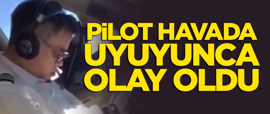 20 yıllık pilotun uçuş sırasında uyuması olay oldu!
