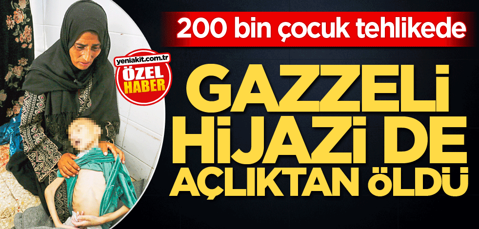 200 bin çocuk tehlikede! Gazzeli Hijazi de açlıktan öldü