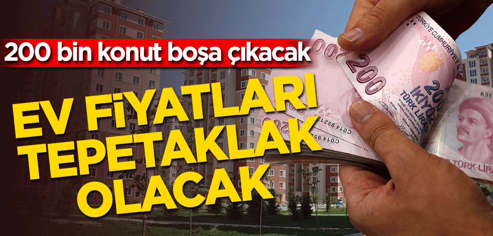 200 bin konut boşa çıkacak ev fiyatları tepetaklak olacak!