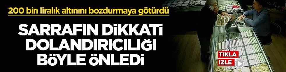 200 bin liralık altınını bozdurmaya götürdü! Sarrafın dikkati dolandırıcılığı böyle önledi