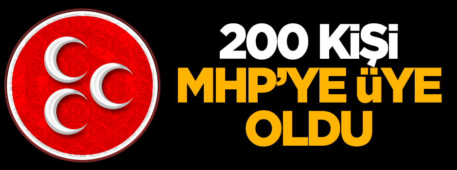 200 kişi MHP'ye üye oldu!
