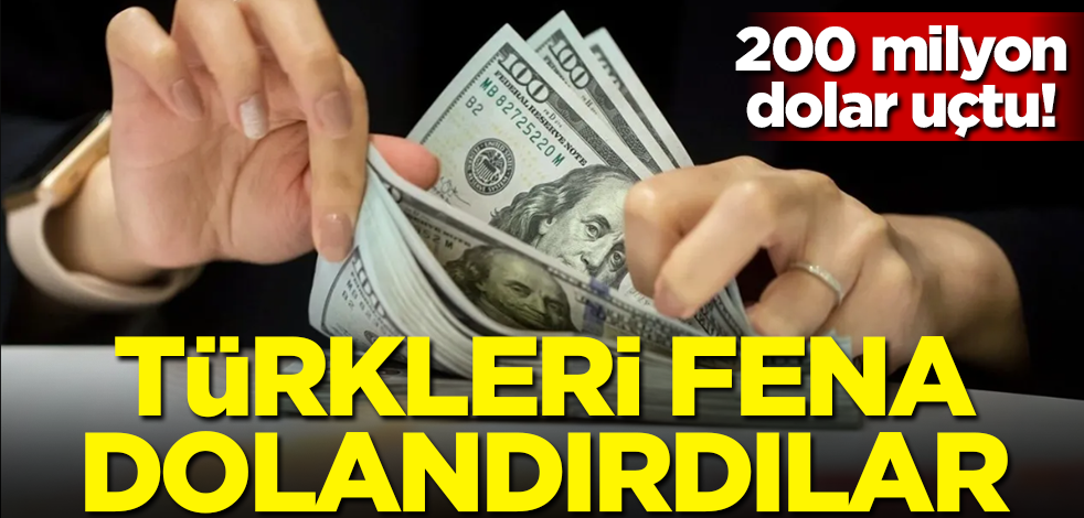 200 milyon dolar uçtu! Türkleri fena dolandırdılar