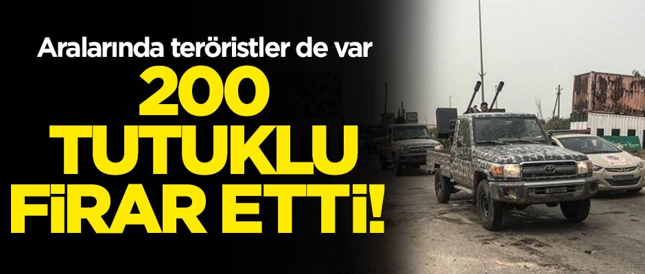 200 tutuklu firar etti! Aralarında teröristler de var