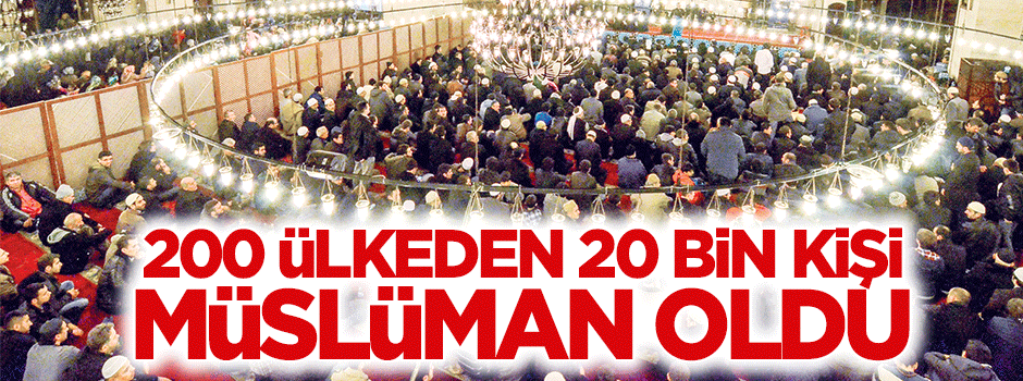 200 ülkeden 20 bin kişi Müslüman oldu