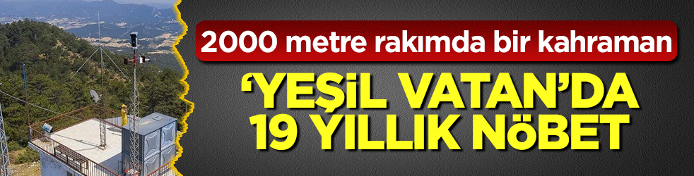 2000 metre rakımda bir kahraman: 'Yeşil vatan'da 19 yıllık nöbet