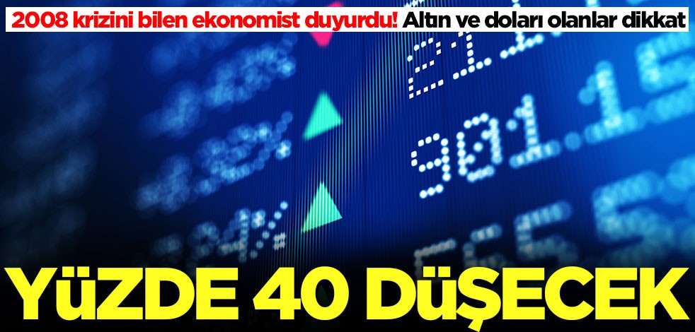 2008 krizini bilen ekonomist duyurdu! Altın ve doları olanlar dikkat: Yüzde 40 düşecek