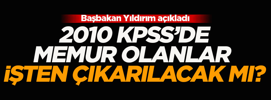 2010 KPSS'de memur olanlar işten çıkarılacak mı?