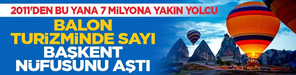 2011'den bu yana 7 milyona yakın yolcu: Balon turizminde sayı Başkent nüfusunu aştı
