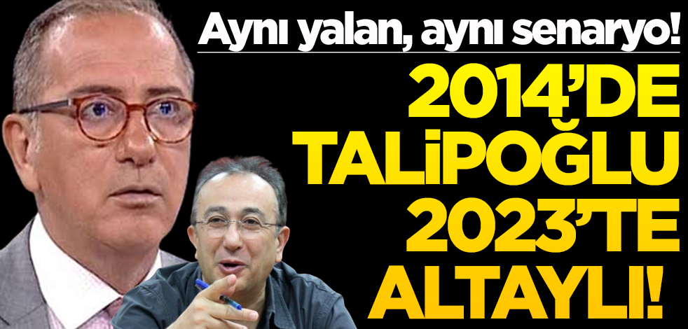 2014’de Talipoğlu, 2023’te Altaylı! Aynı yalan, aynı senaryo!